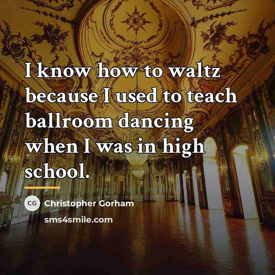 “I know how to waltz because I used to teach…” quote by Christopher Gorham