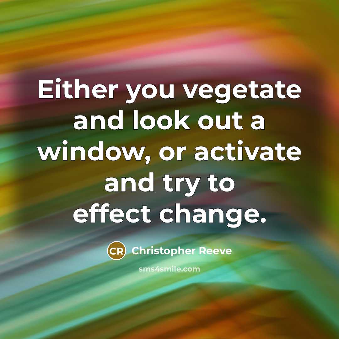 “Either you vegetate and look out a window, or activate…” quote by Christopher Reeve