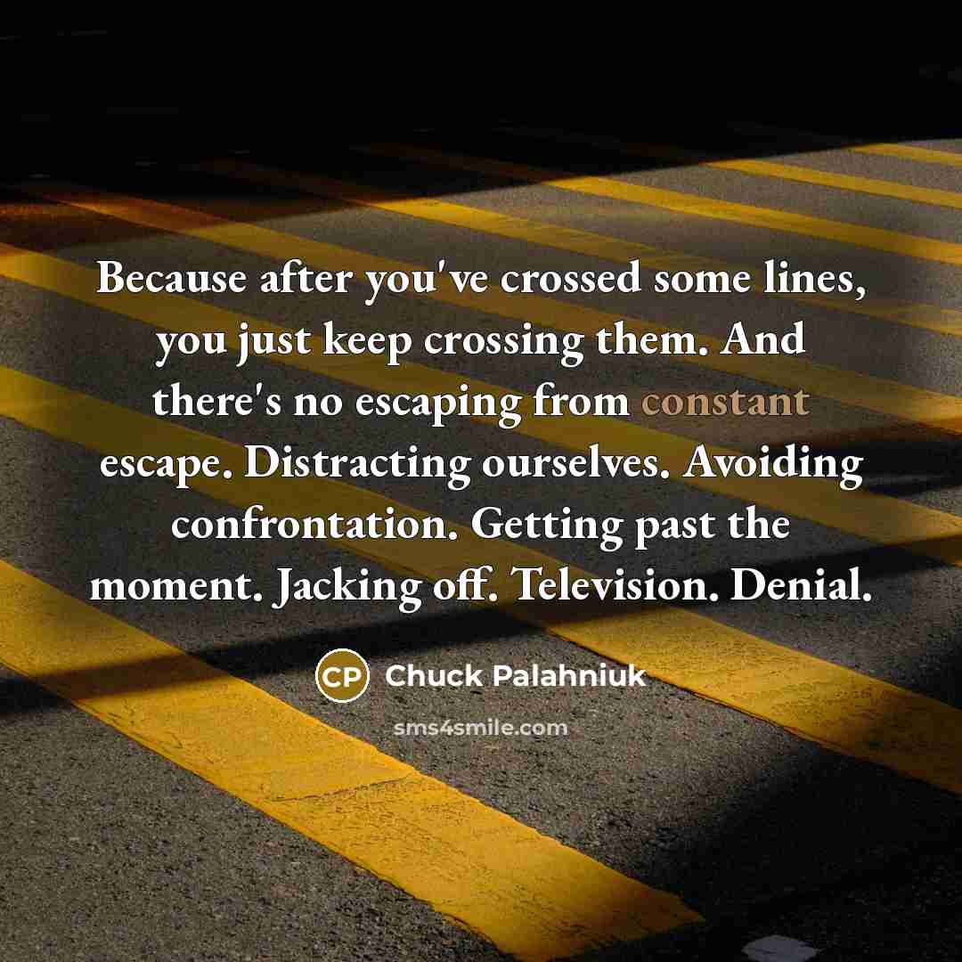 “Because after you've crossed some lines, you just keep crossing…” quote by Chuck Palahniuk