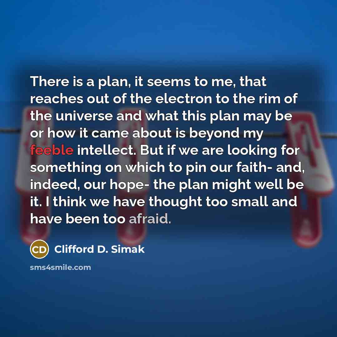 “There is a plan, it seems to me, that reaches…” quote by Clifford D. Simak