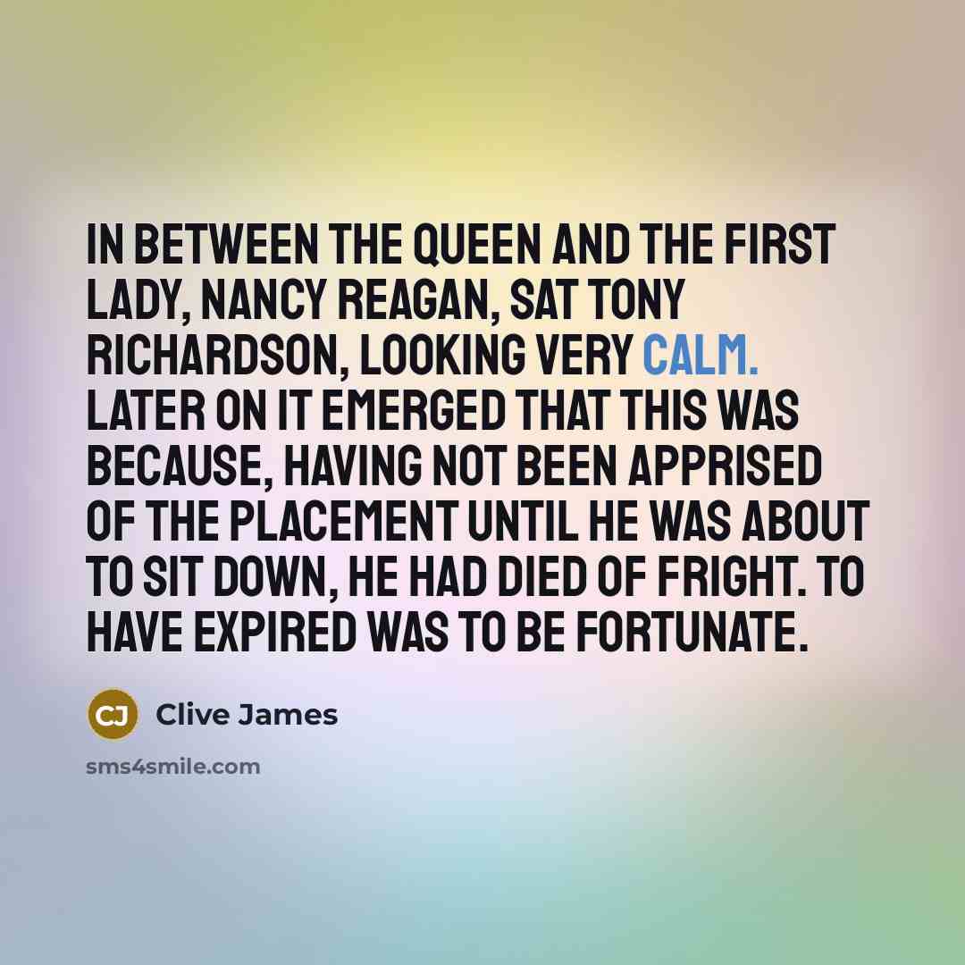 “In between the Queen and the First Lady, Nancy Reagan,…” quote by Clive James