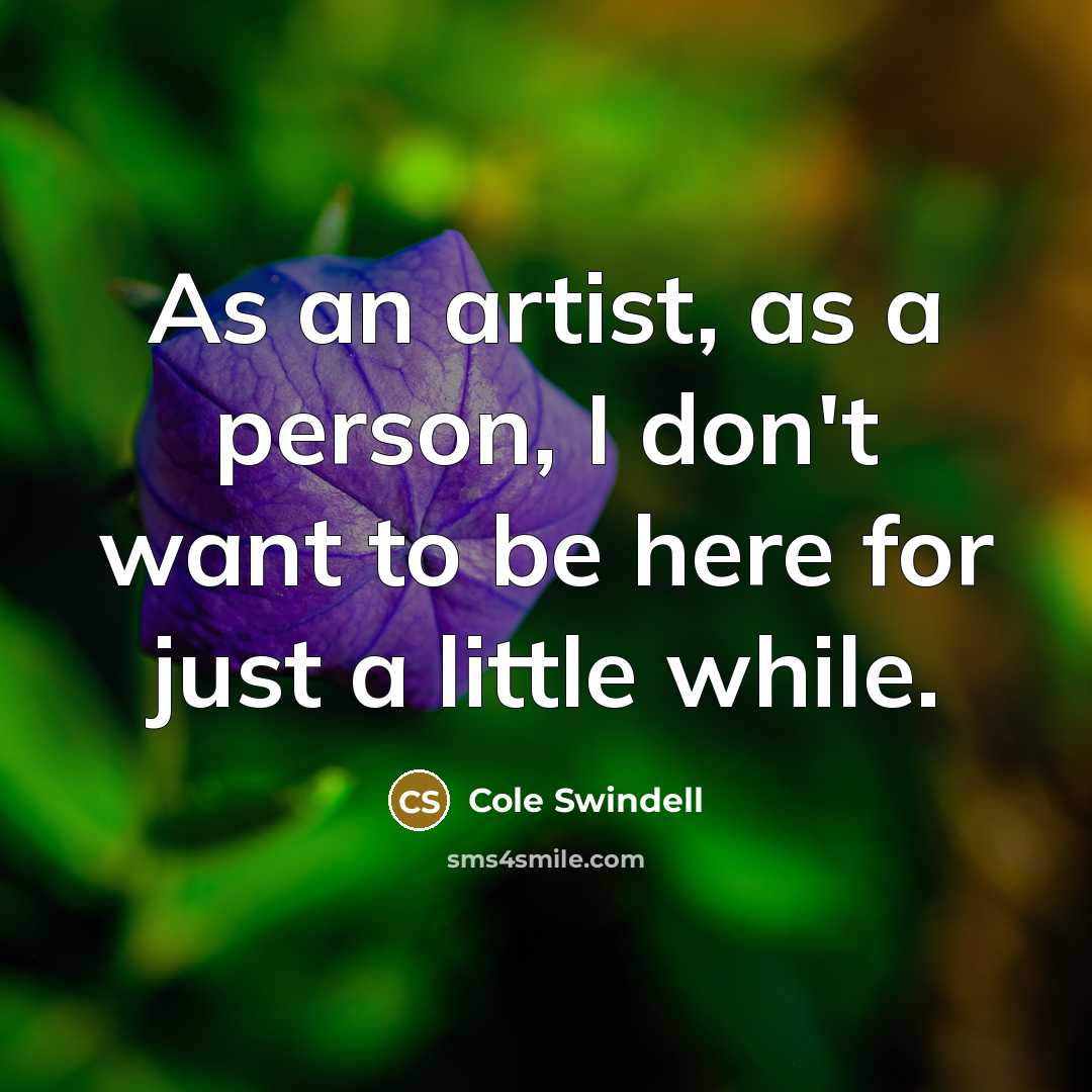 “As an artist, as a person, I don't want to…” quote by Cole Swindell