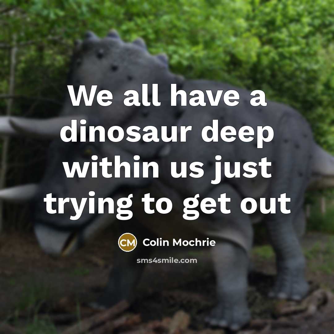 “We all have a dinosaur deep within us just trying to get out” quote by Colin Mochrie