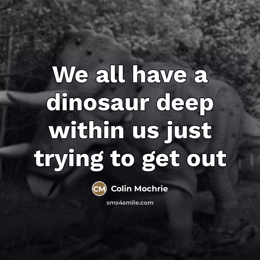 “We all have a dinosaur deep within us just trying…” quote by Colin Mochrie