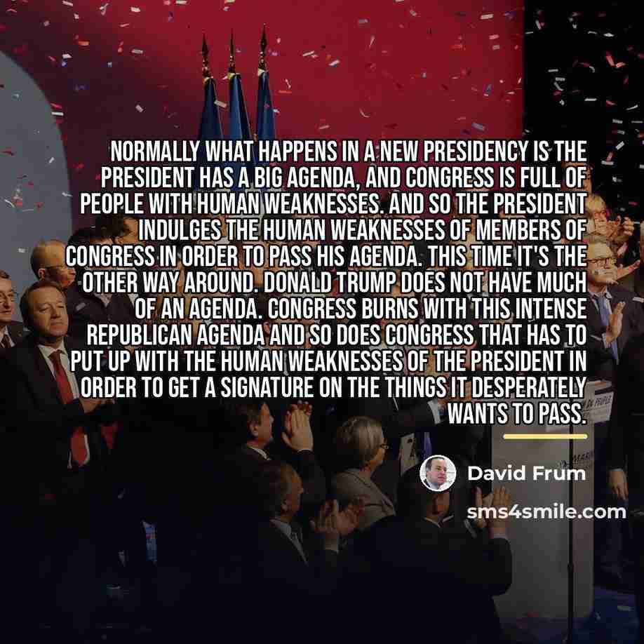 “Normally what happens in a new presidency is the president…” quote by David Frum