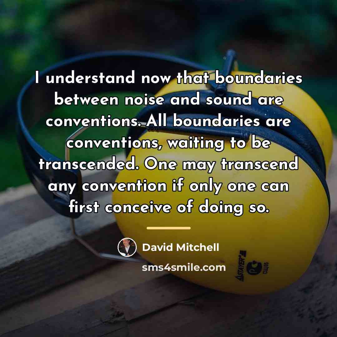 “I understand now that boundaries between noise and sound are…” quote by David Mitchell