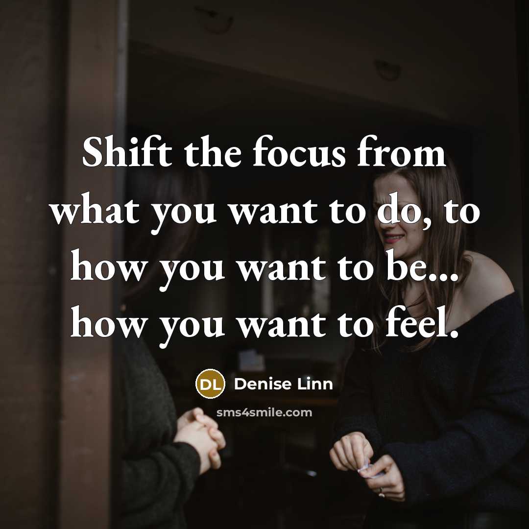 “Shift the focus from what you want to do, to…” quote by Denise Linn