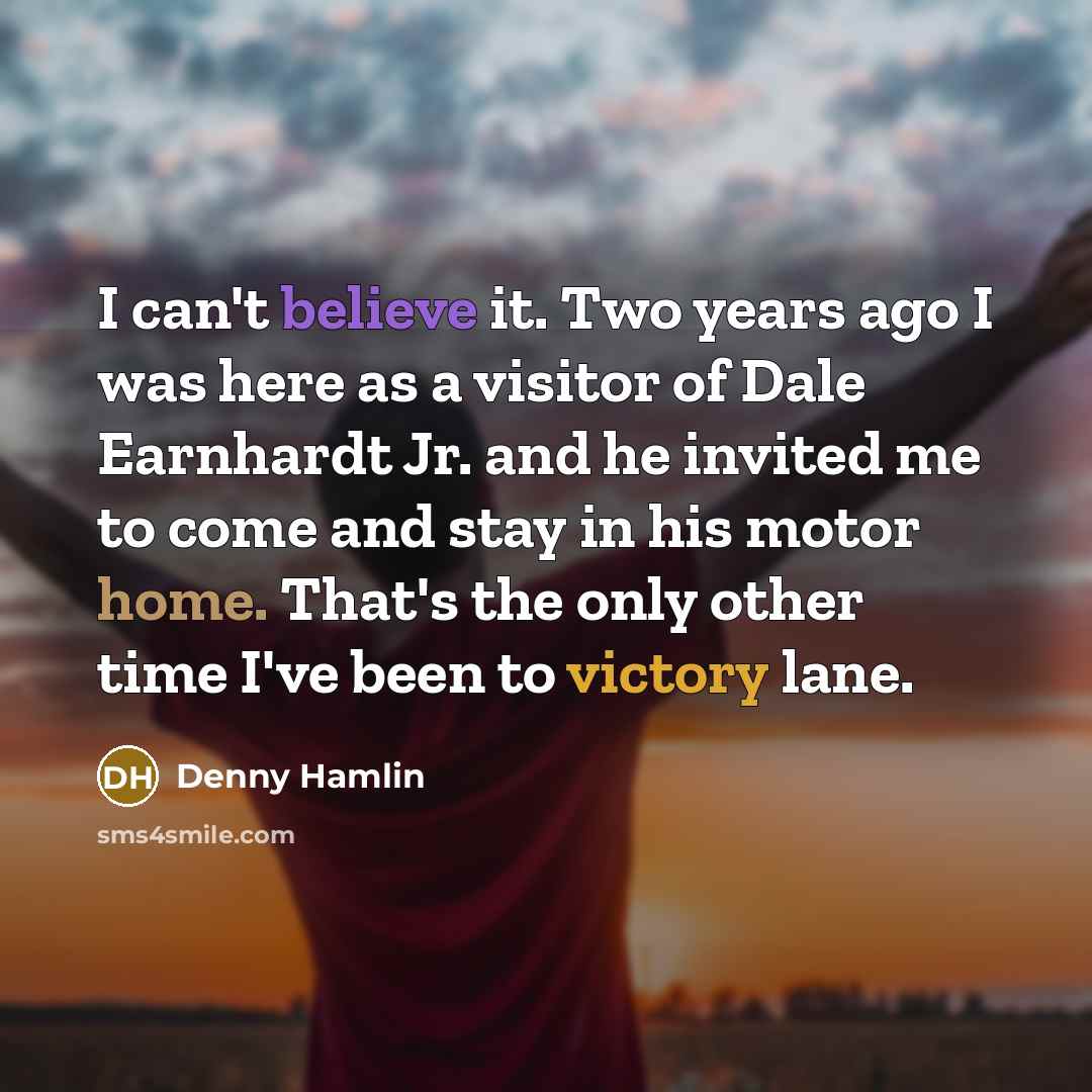 “I can't believe it. Two years ago I was here…” quote by Denny Hamlin