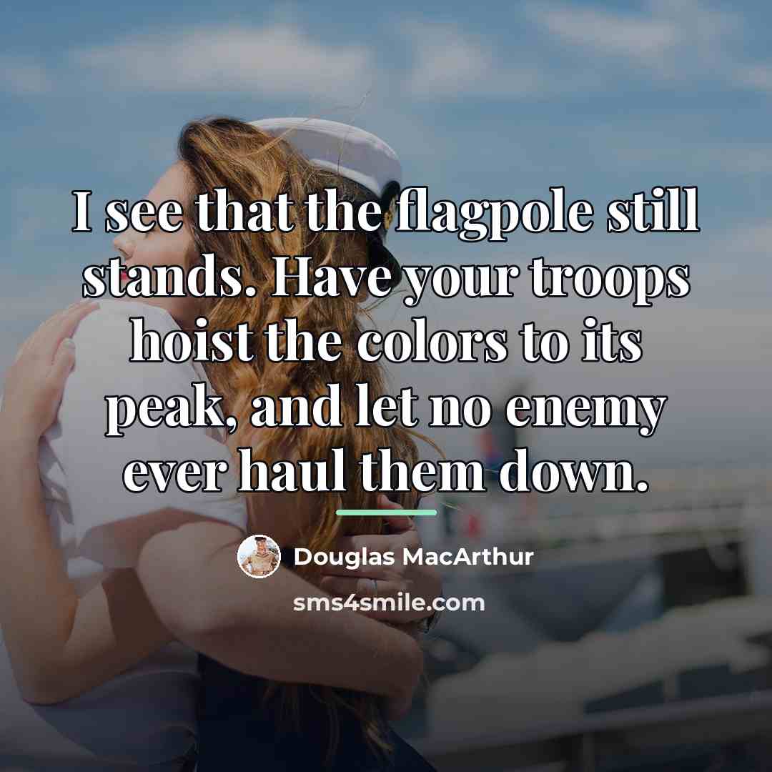 “I see that the flagpole still stands. Have your troops…” quote by Douglas MacArthur