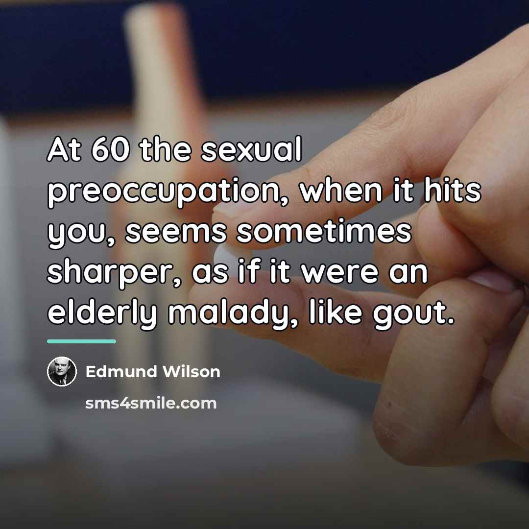 “At 60 the sexual preoccupation, when it hits you, seems…” quote by Edmund Wilson