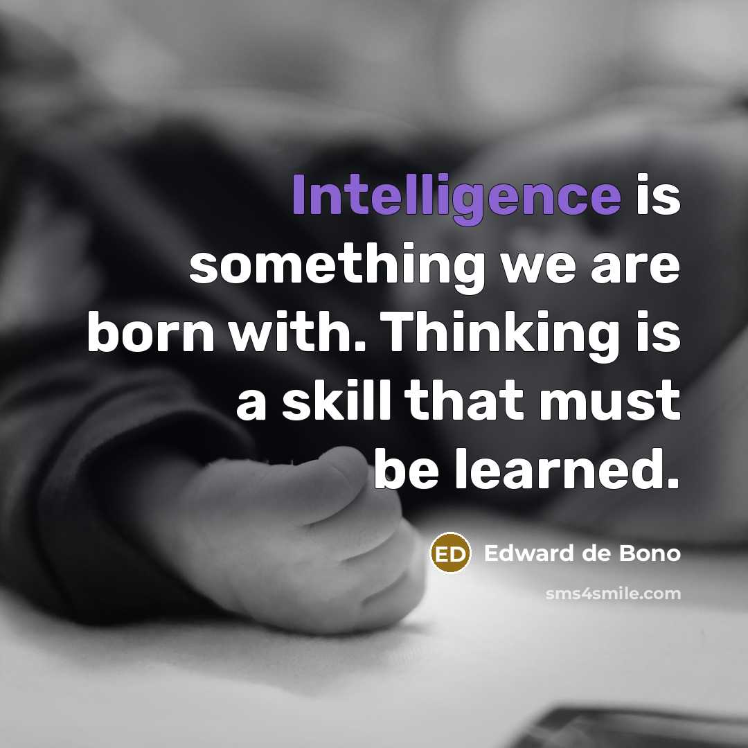 “Intelligence is something we are born with. Thinking is a…” quote by Edward de Bono