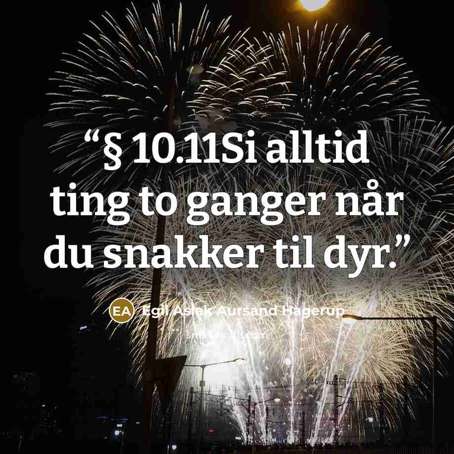 “§ 10.11Si alltid ting to ganger når du snakker til dyr.” quote by Egil Aslak Aursand Hagerup