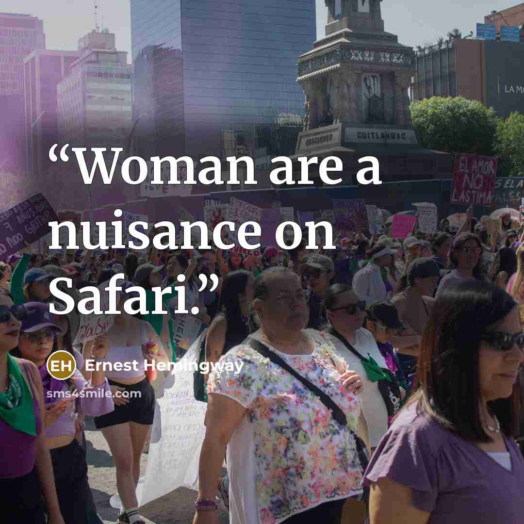 “Woman are a nuisance on Safari.” quote by Ernest Hemingway