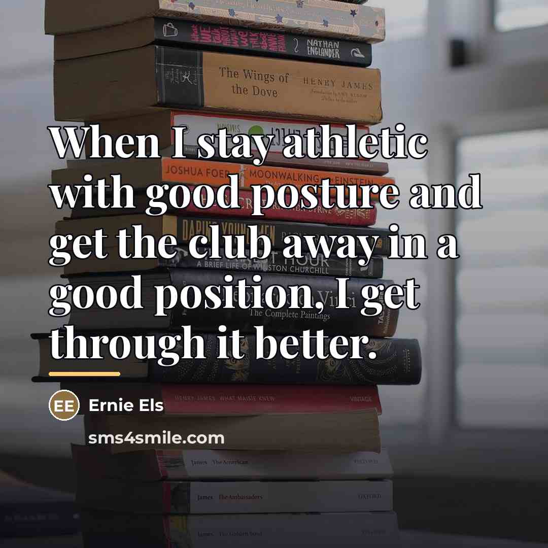 “When I stay athletic with good posture and get the…” quote by Ernie Els