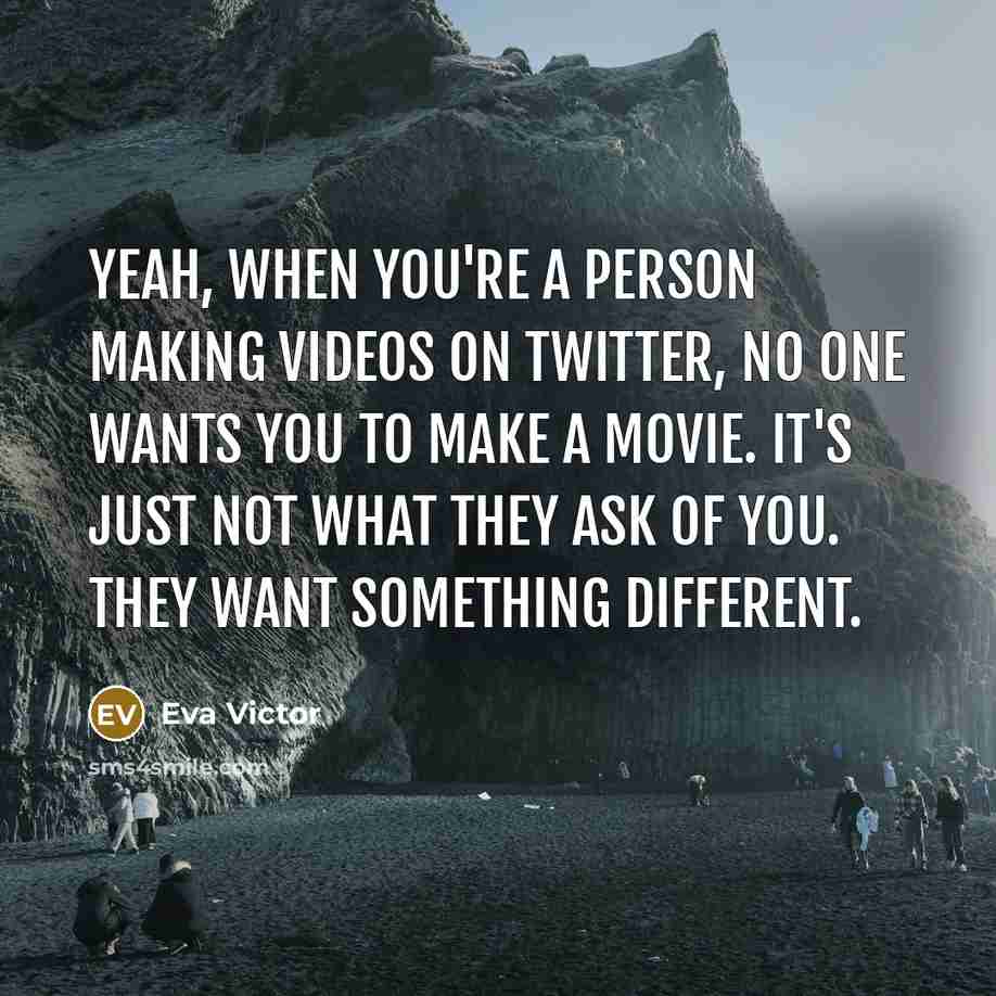 “Yeah, when you're a person making videos on Twitter, no…” quote by Eva Victor