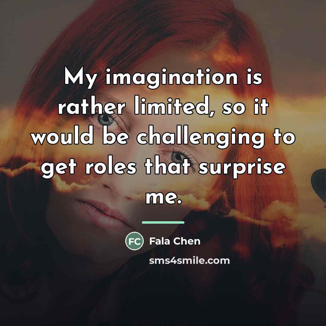“My imagination is rather limited, so it would be challenging…” quote by Fala Chen
