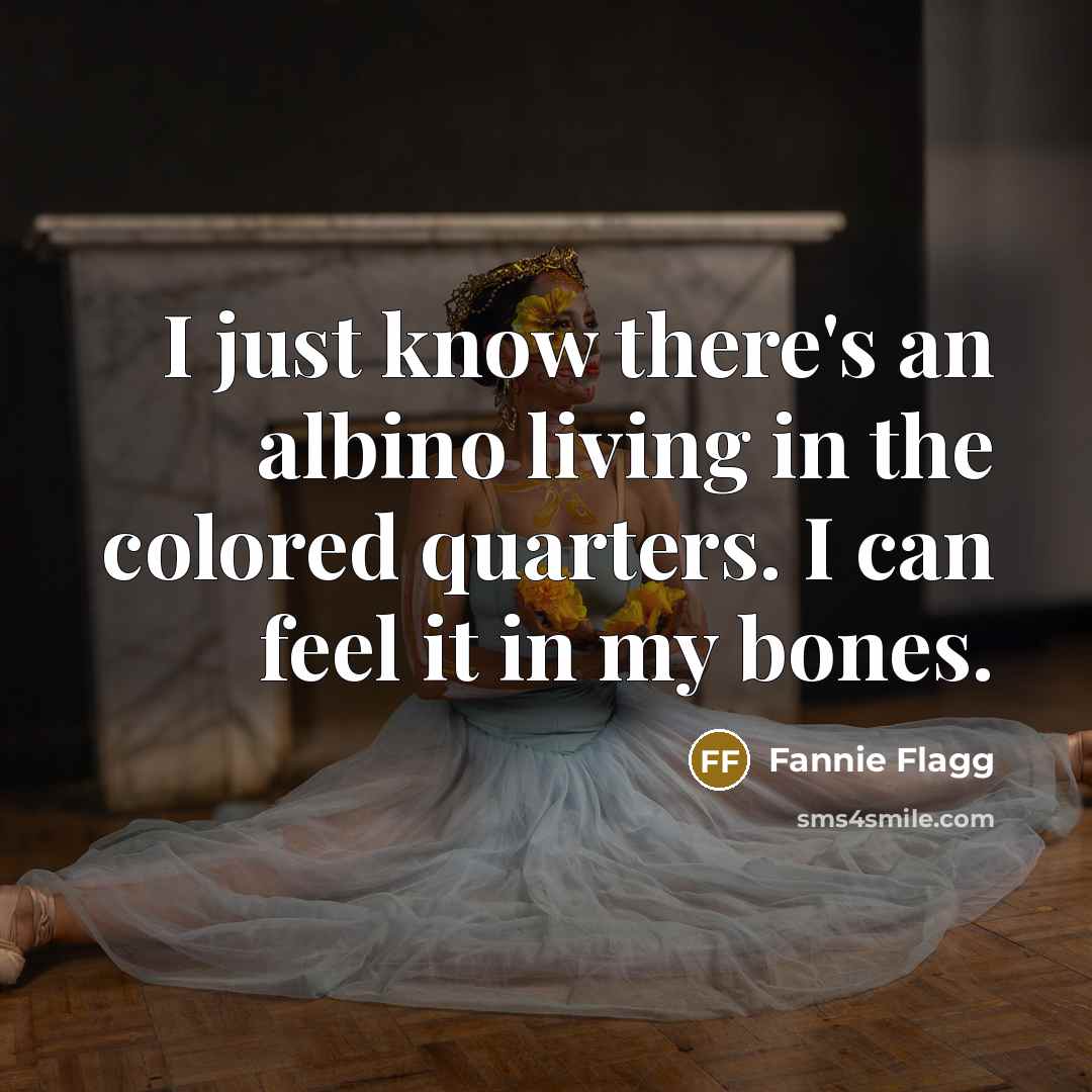 “I just know there's an albino living in the colored…” quote by Fannie Flagg