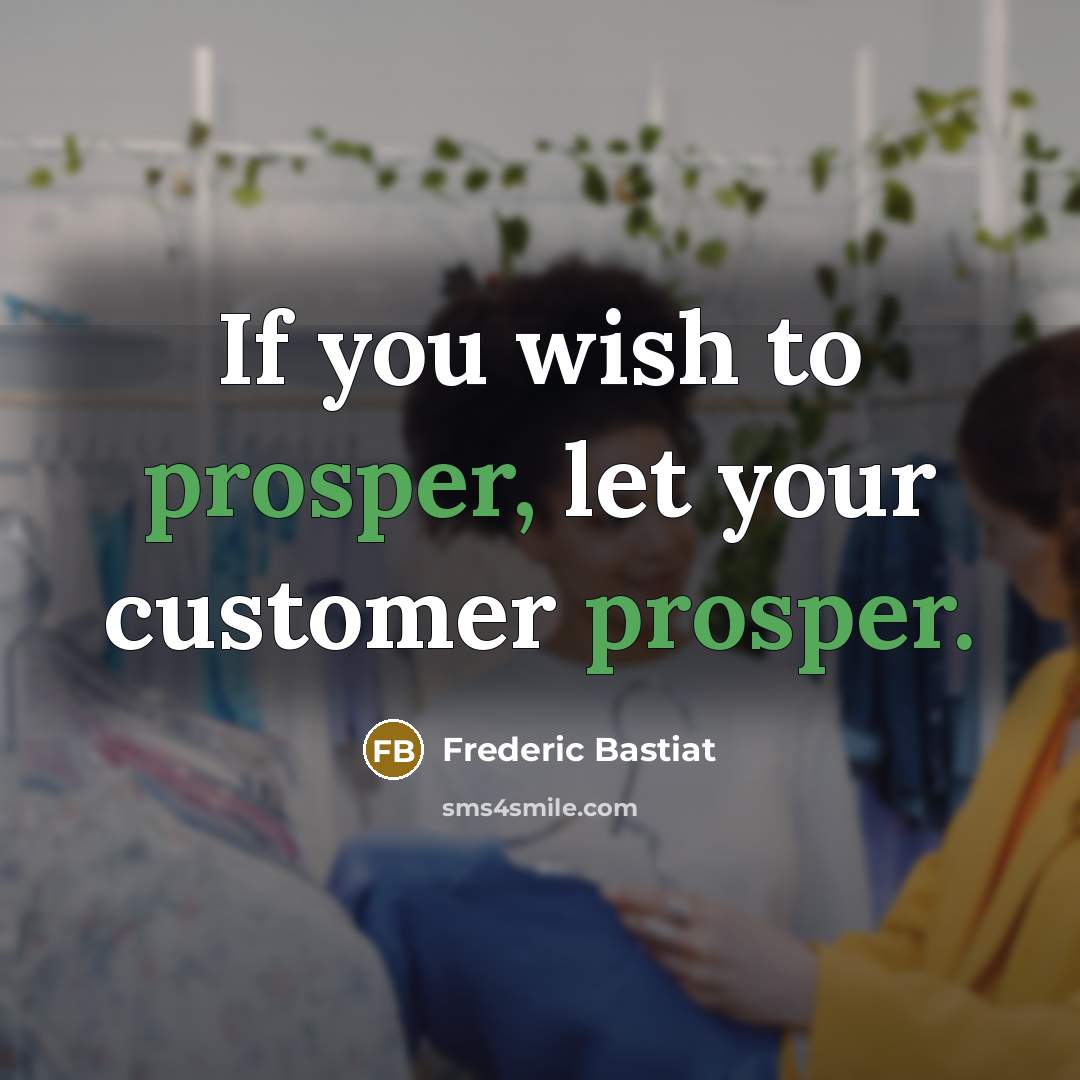 “If you wish to prosper, let your customer prosper.…” quote by Frederic Bastiat