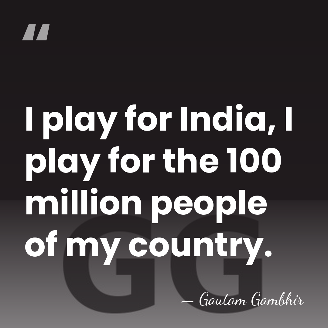 I play for India, I play for the 100 million people of&hellip; - Gautam Gambhir