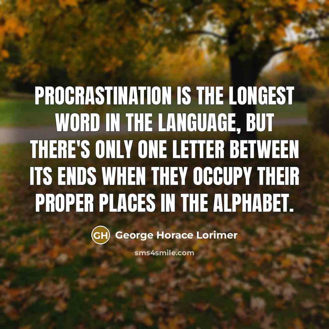“Procrastination is the longest word in the language, but there's…” quote by George Horace Lorimer