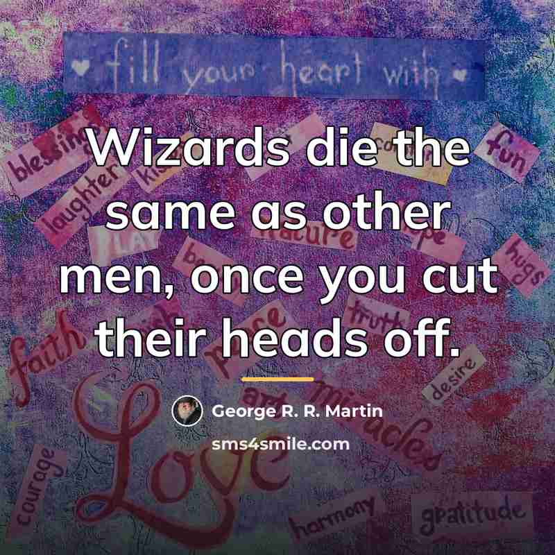 “Wizards die the same as other men, once you cut…” quote by George R. R. Martin