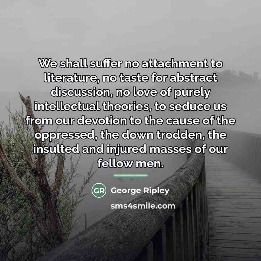 “We shall suffer no attachment to literature, no taste for…” quote by George Ripley