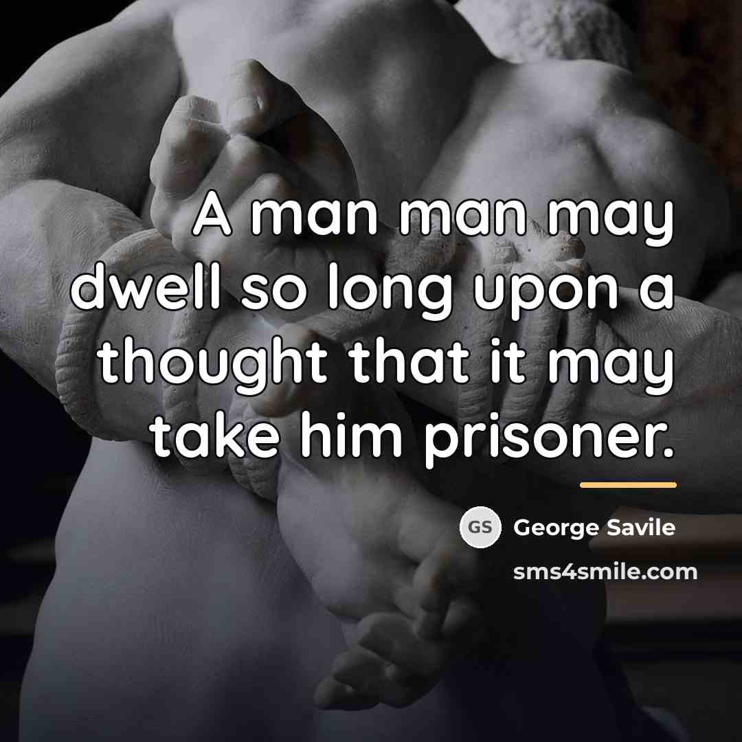 “A man man may dwell so long upon a thought…” quote by George Savile