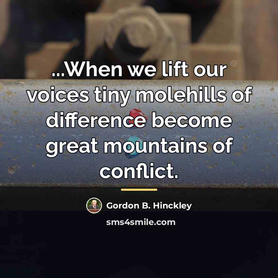 “...When we lift our voices tiny molehills of difference become…” quote by Gordon B. Hinckley