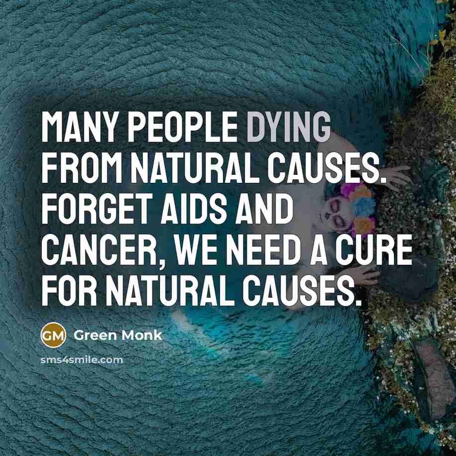 “Many people dying from natural causes. Forget Aids and Cancer,…” quote by Green Monk