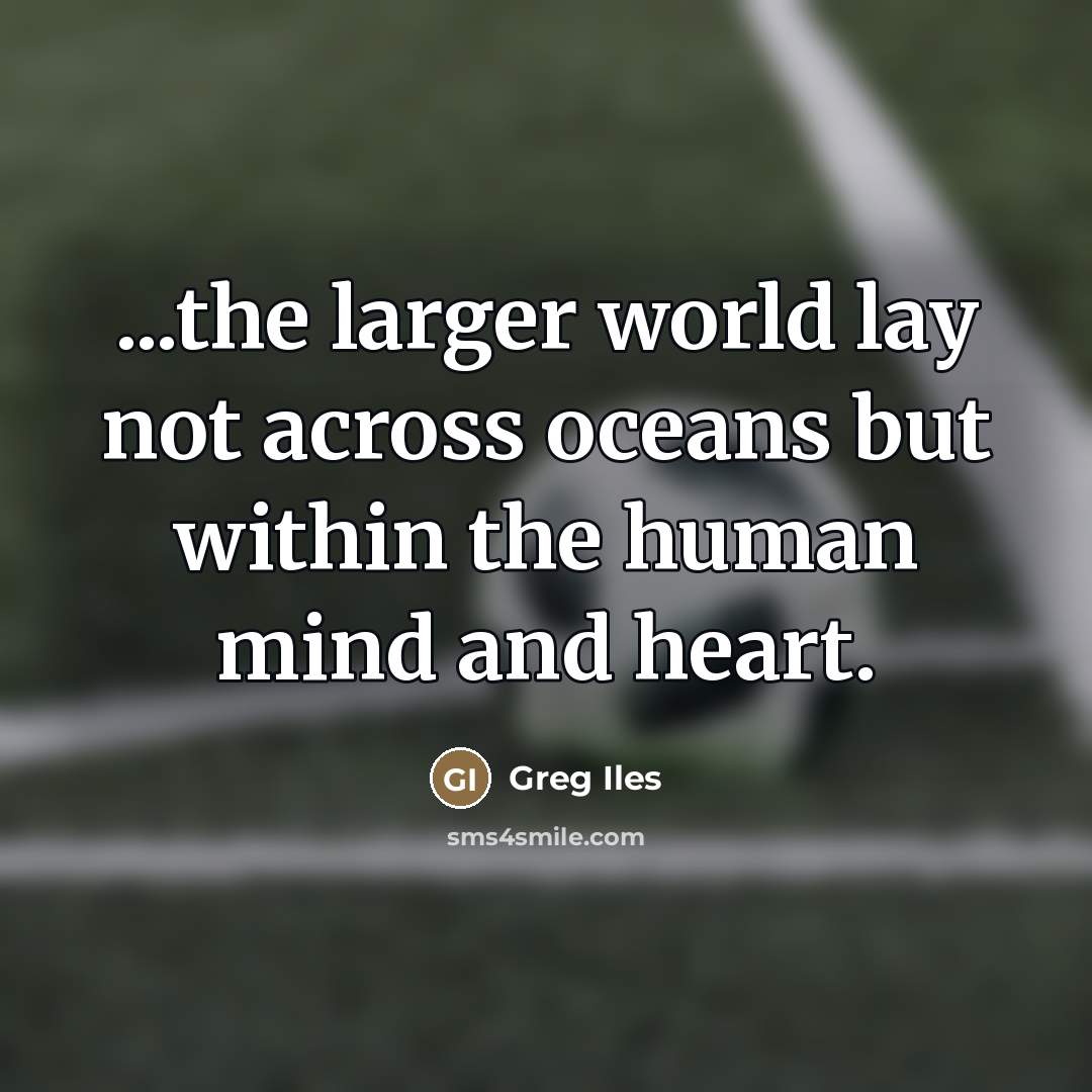 “...the larger world lay not across oceans but within the…” quote by Greg Iles