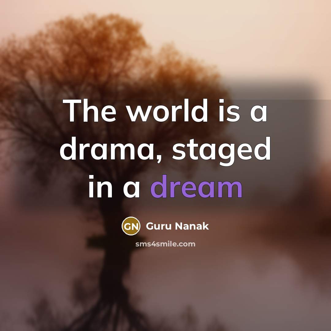 “The world is a drama, staged in a dream…” quote by Guru Nanak