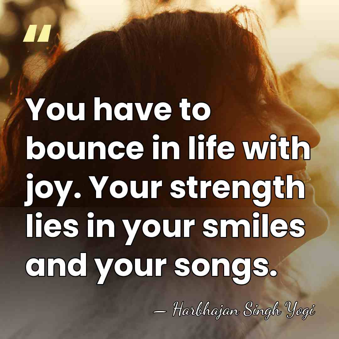 You have to bounce in life with joy. Your strength lies in&hellip; - Harbhajan Singh Yogi