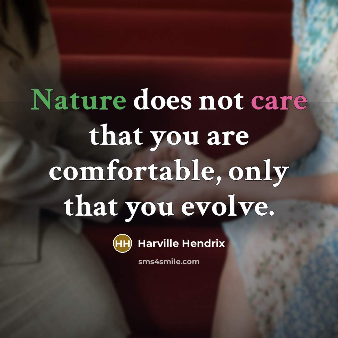 “Nature does not care that you are comfortable, only that…” quote by Harville Hendrix