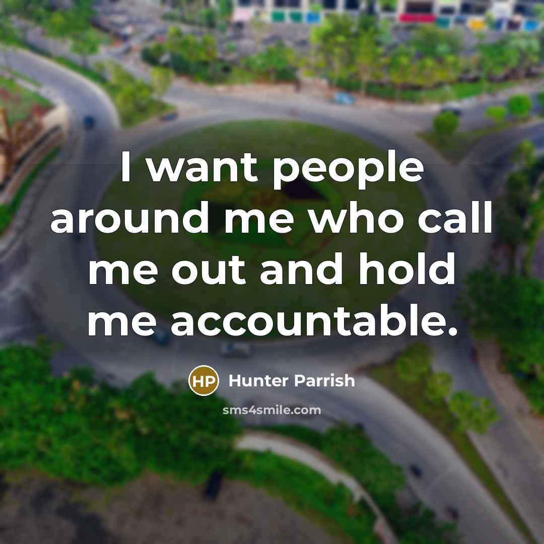 “I want people around me who call me out and…” quote by Hunter Parrish