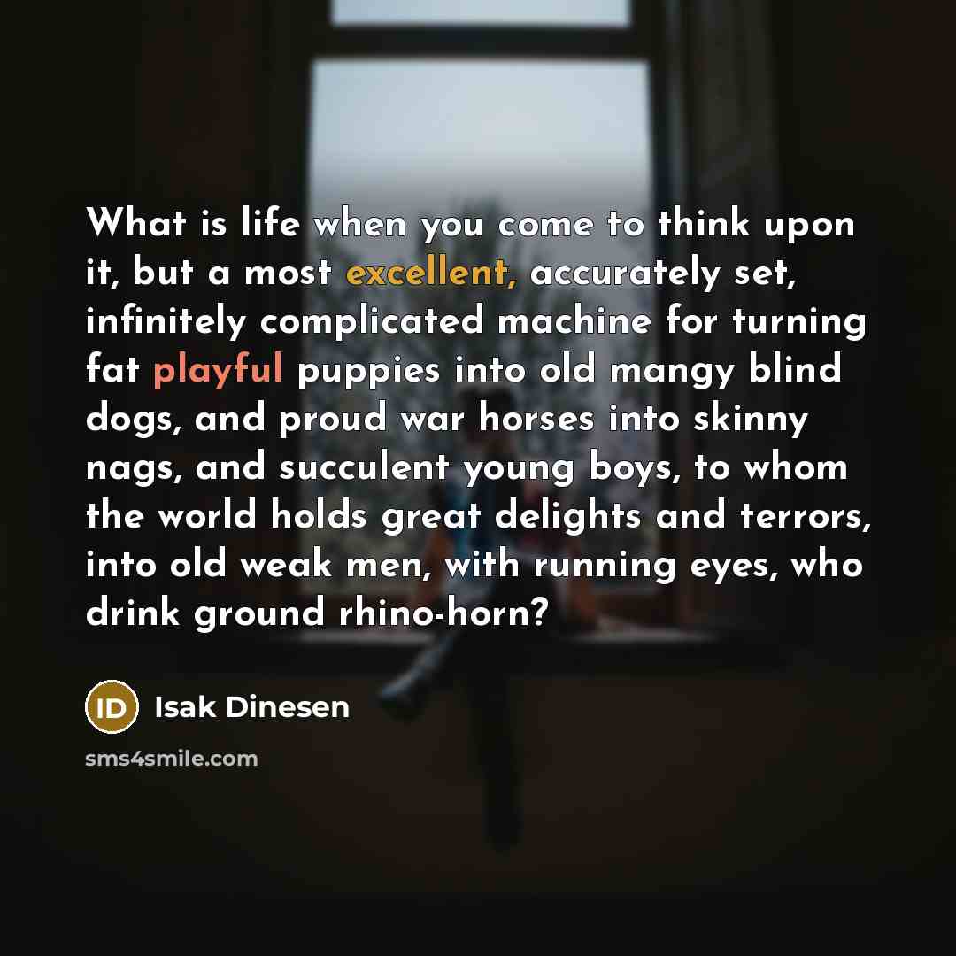 “What is life when you come to think upon it,…” quote by Isak Dinesen