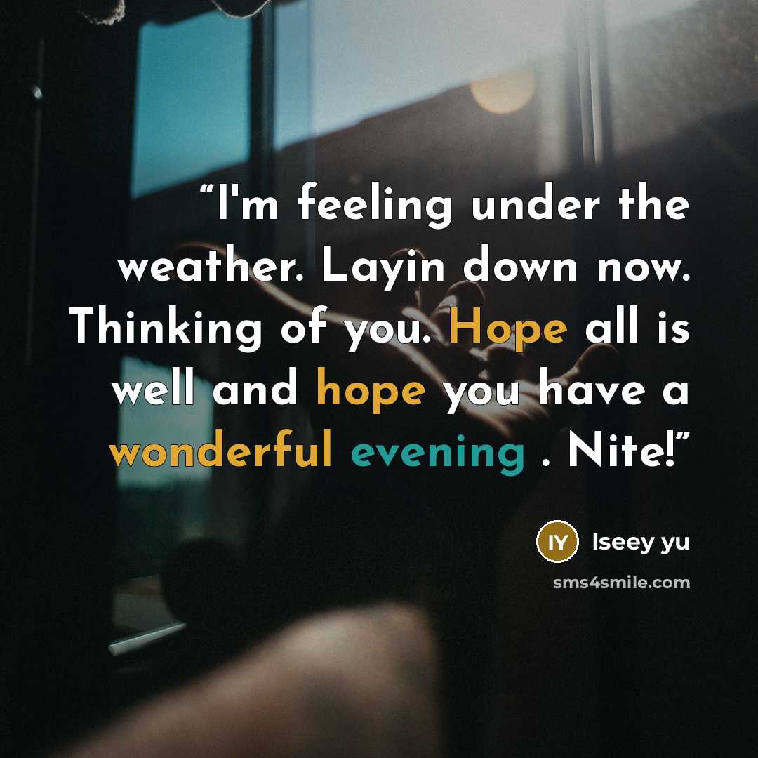 “I'm feeling under the weather. Layin down now. Thinking of you. Hope all is well and hope you have a wonderful evening . Nite!” quote by Iseey yu