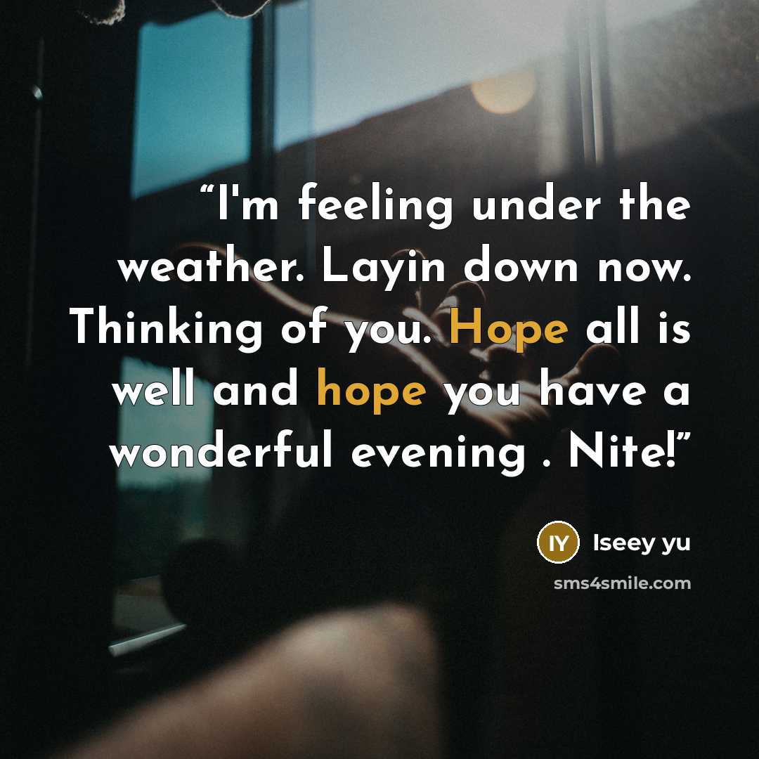 “I'm feeling under the weather. Layin down now. Thinking of you. Hope all is well and hope you have a wonderful evening . Nite!” quote by Iseey yu