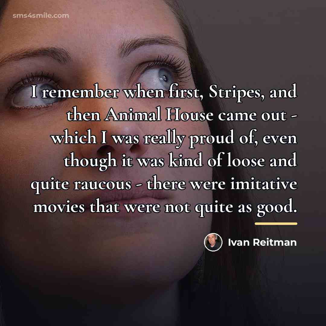 “I remember when first, Stripes, and then Animal House came…” quote by Ivan Reitman