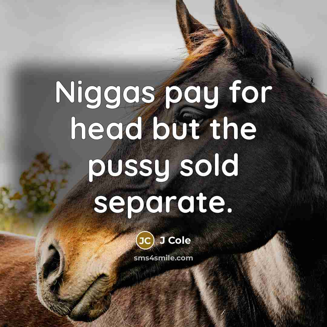 “Niggas pay for head but the pussy sold separate.…” quote by J Cole