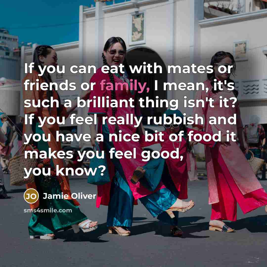 “If you can eat with mates or friends or family,…” quote by Jamie Oliver