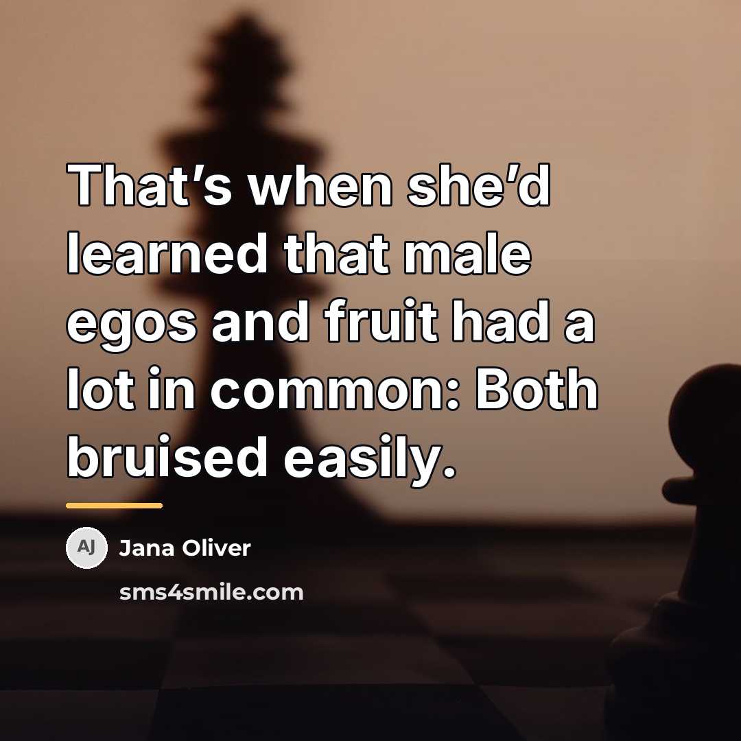 “That’s when she’d learned that male egos and fruit had…” quote by Jana Oliver