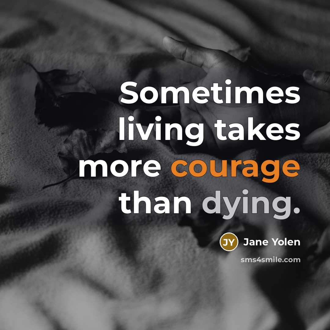 “Sometimes living takes more courage than dying.…” quote by Jane Yolen