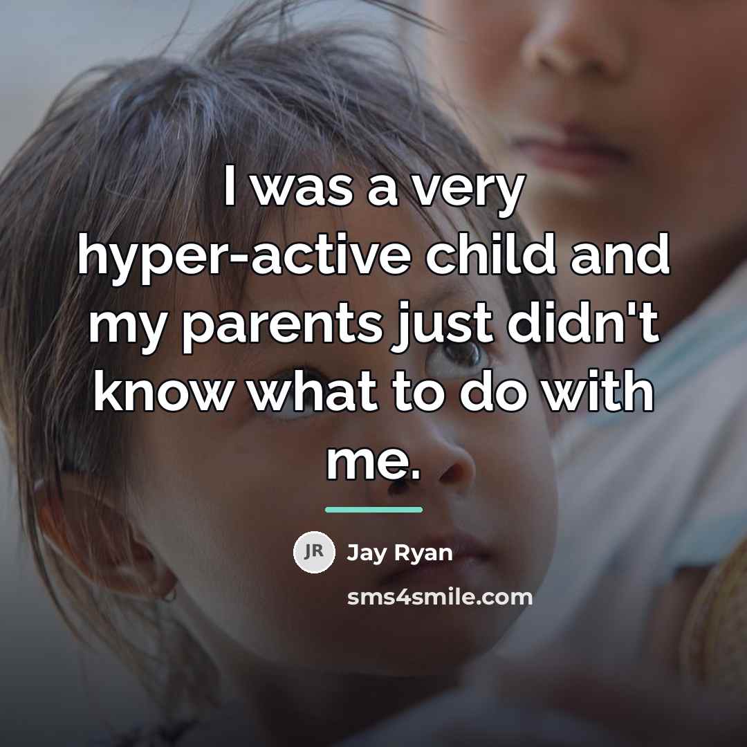 “I was a very hyper-active child and my parents just…” quote by Jay Ryan