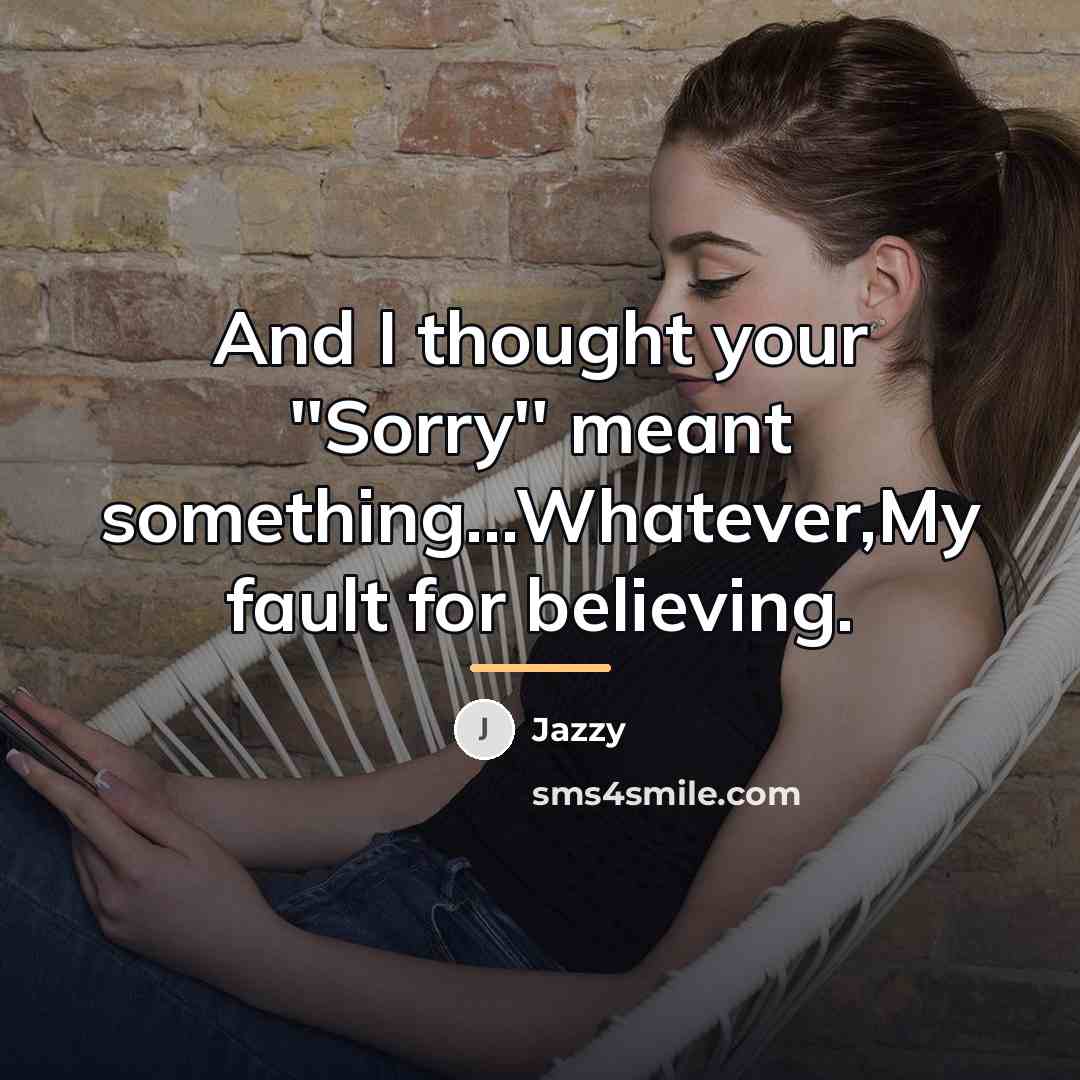 “And I thought your ''Sorry'' meant something...Whatever,My fault for believing.…” quote by Jazzy