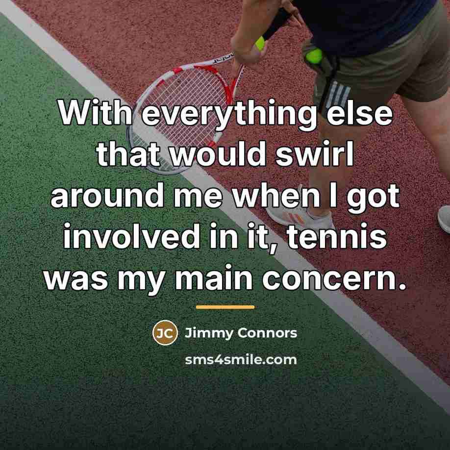 “With everything else that would swirl around me when I…” quote by Jimmy Connors