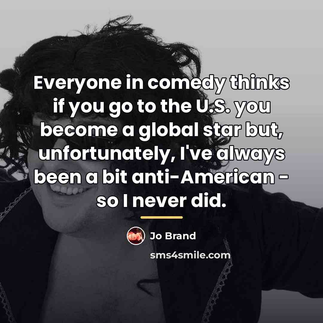 “Everyone in comedy thinks if you go to the U.S.…” quote by Jo Brand