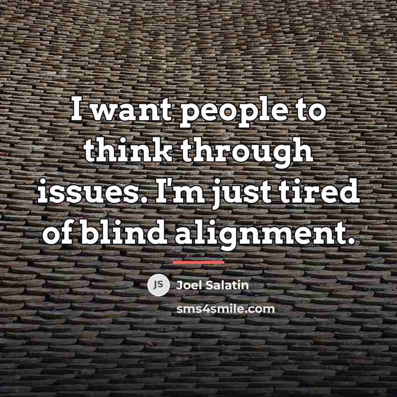 “I want people to think through issues. I'm just tired…” quote by Joel Salatin