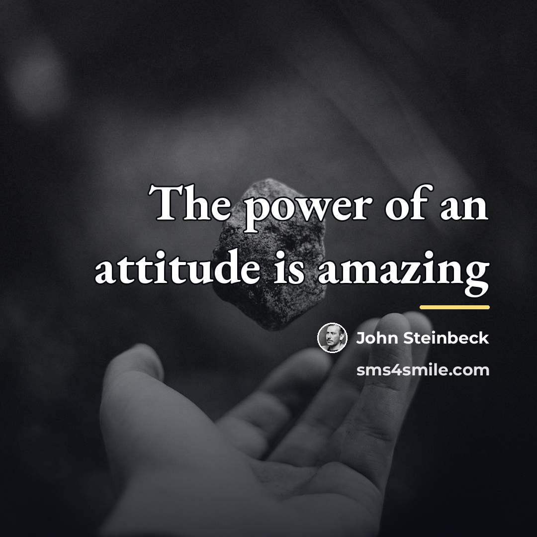 “The power of an attitude is amazing…” quote by John Steinbeck