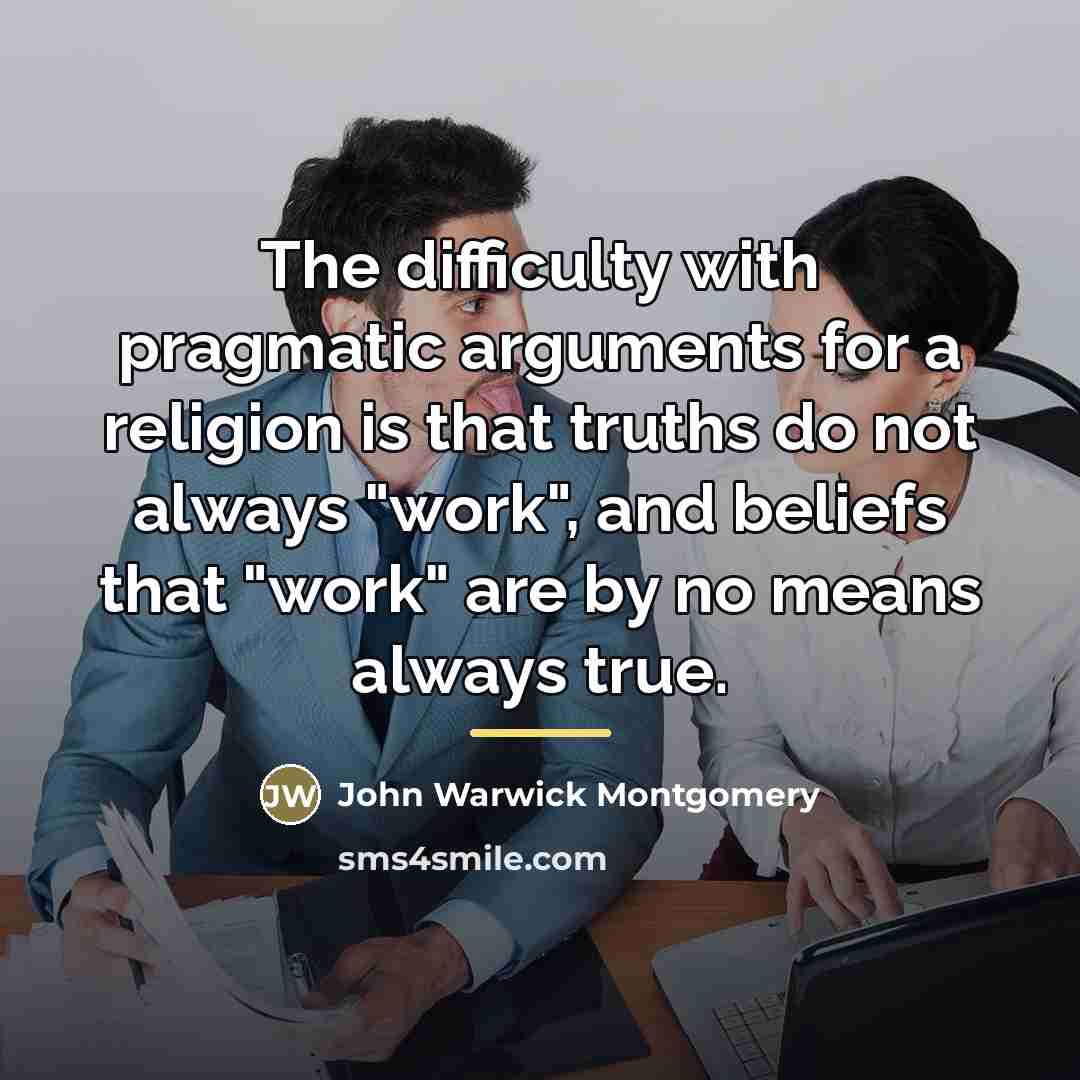 “The difficulty with pragmatic arguments for a religion is that…” quote by John Warwick Montgomery