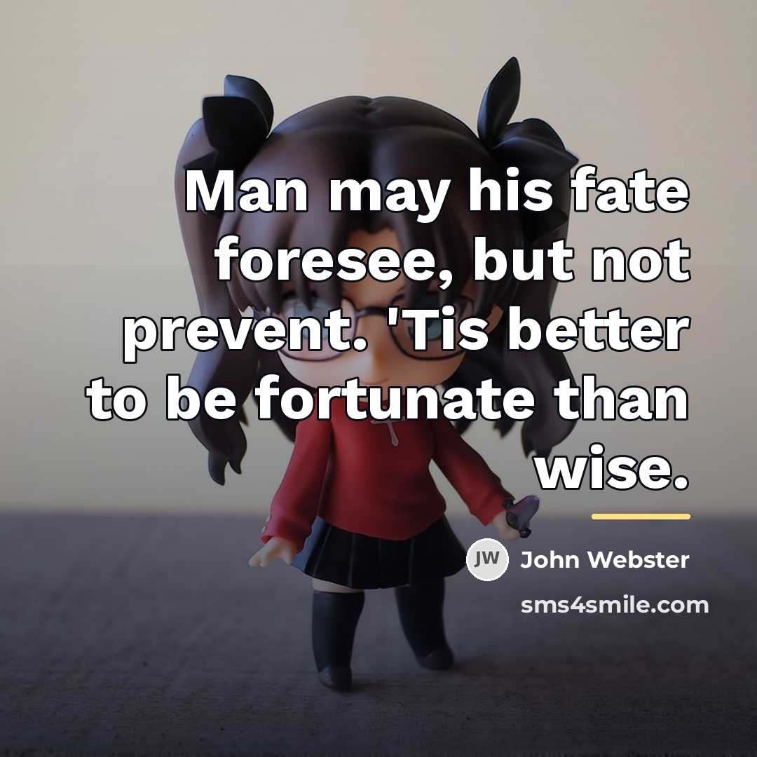 “Man may his fate foresee, but not prevent. 'Tis better…” quote by John Webster